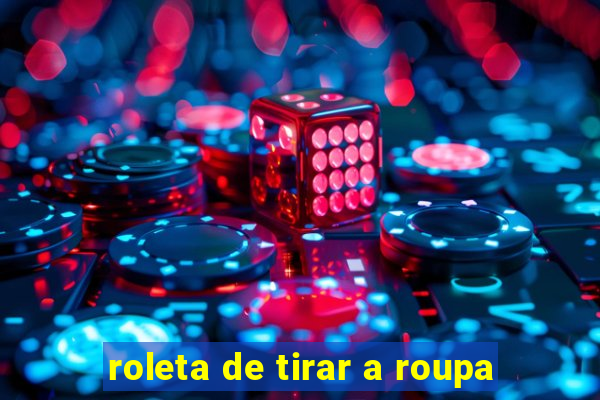 roleta de tirar a roupa