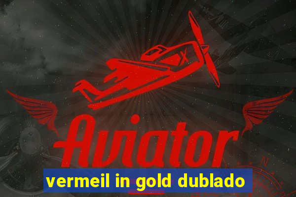 vermeil in gold dublado