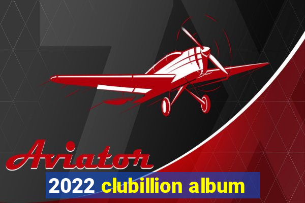 2022 clubillion album