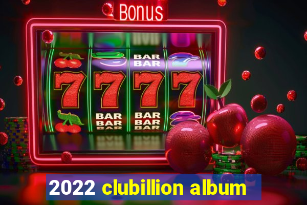 2022 clubillion album