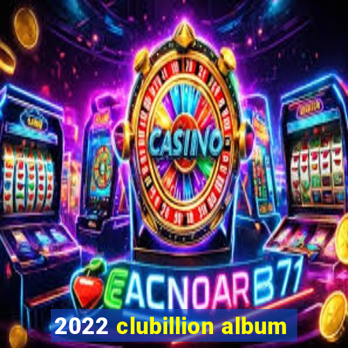 2022 clubillion album