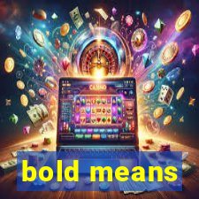 bold means