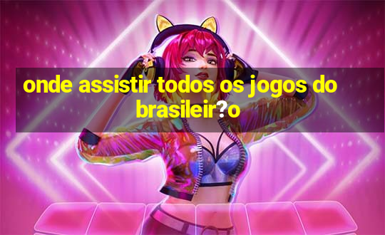 onde assistir todos os jogos do brasileir?o