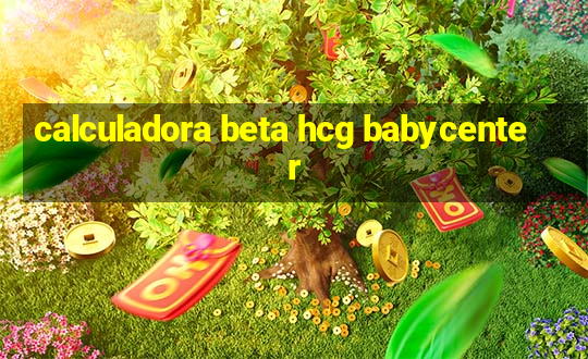 calculadora beta hcg babycenter