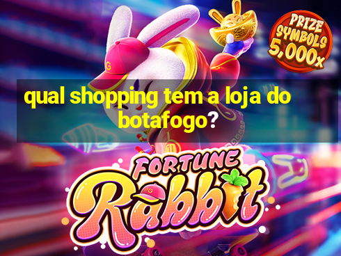 qual shopping tem a loja do botafogo?