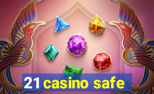 21 casino safe