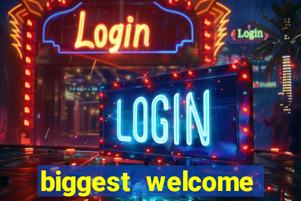 biggest welcome bonus online casino