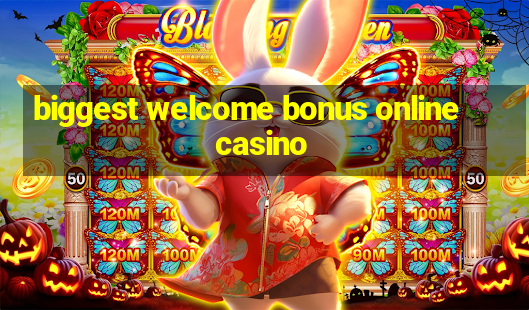 biggest welcome bonus online casino