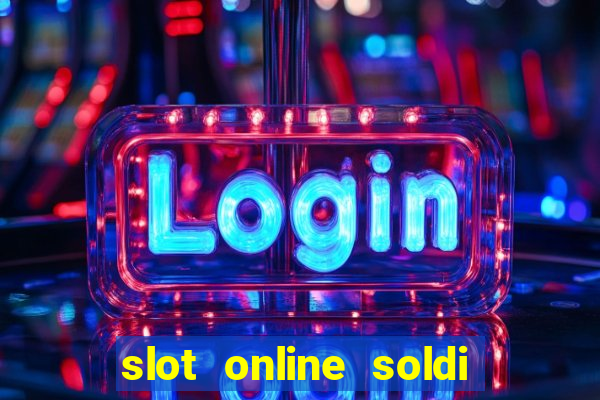 slot online soldi veri bonus senza deposito