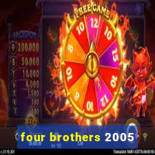 four brothers 2005