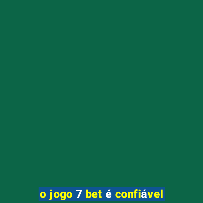 o jogo 7 bet é confiável