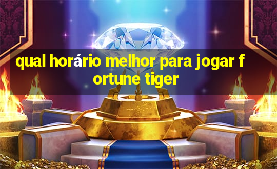 qual horário melhor para jogar fortune tiger