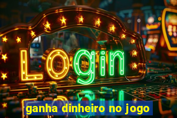 ganha dinheiro no jogo