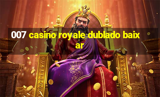 007 casino royale dublado baixar