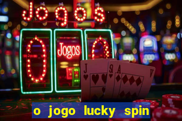 o jogo lucky spin paga mesmo