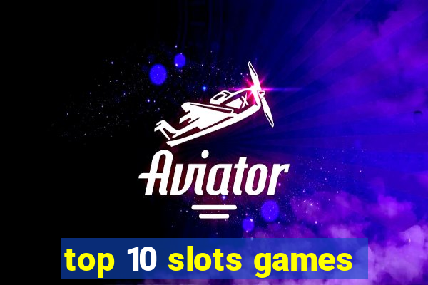 top 10 slots games