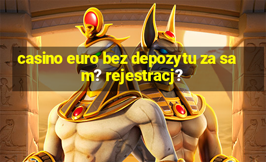 casino euro bez depozytu za sam? rejestracj?