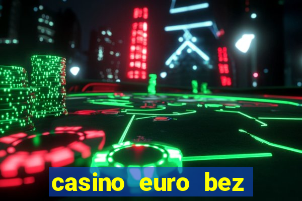 casino euro bez depozytu za sam? rejestracj?