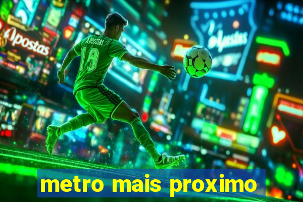 metro mais proximo