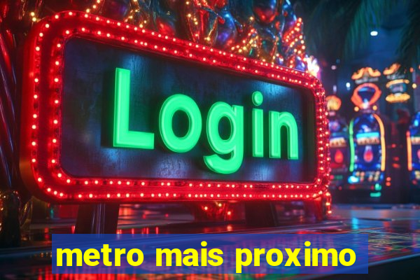 metro mais proximo