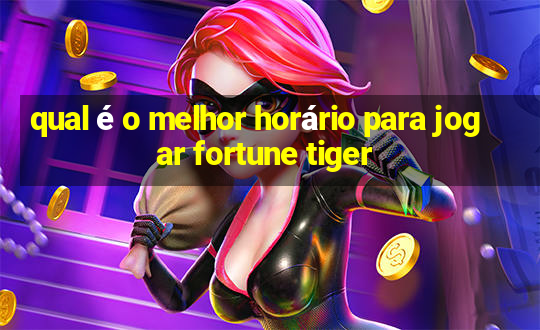 qual é o melhor horário para jogar fortune tiger