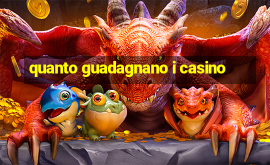 quanto guadagnano i casino