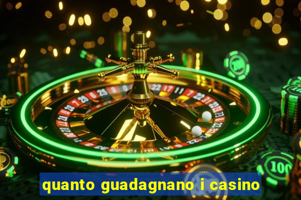 quanto guadagnano i casino