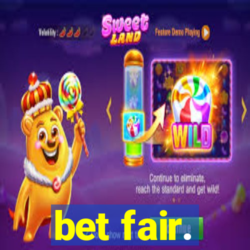 bet fair.