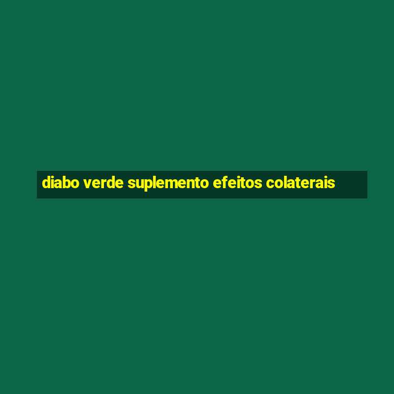 diabo verde suplemento efeitos colaterais