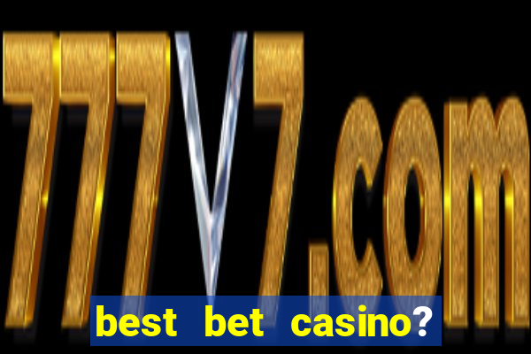 best bet casino? slot games