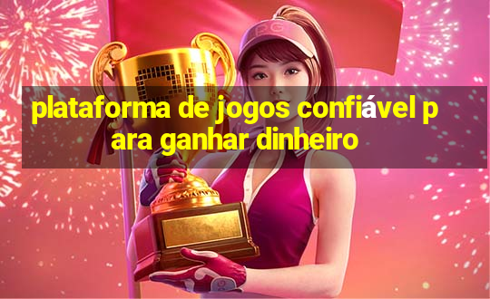 plataforma de jogos confiável para ganhar dinheiro