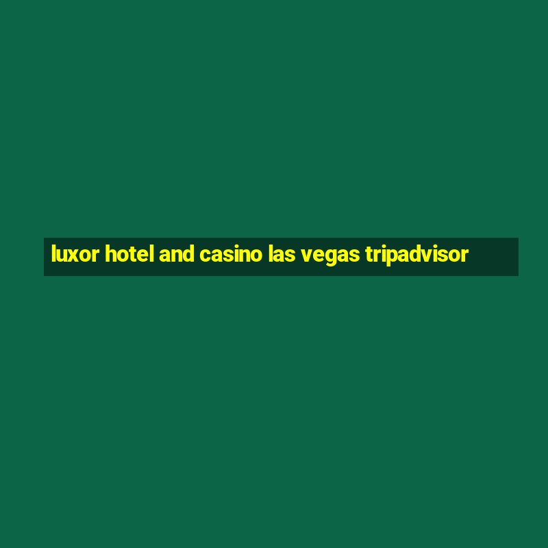 luxor hotel and casino las vegas tripadvisor