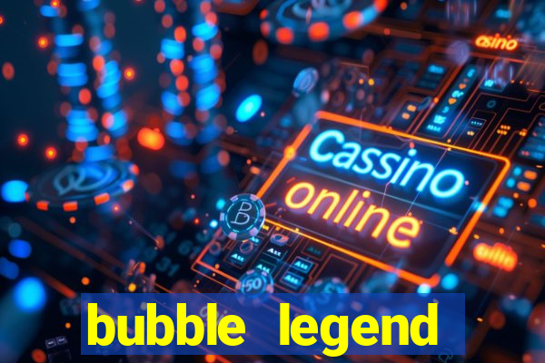 bubble legend ganhar dinheiro