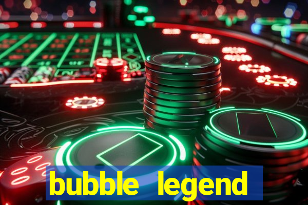 bubble legend ganhar dinheiro