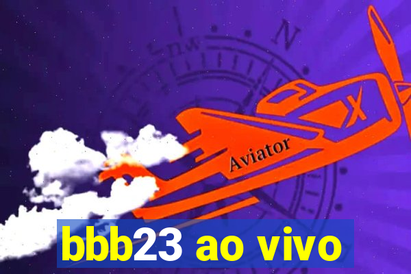 bbb23 ao vivo