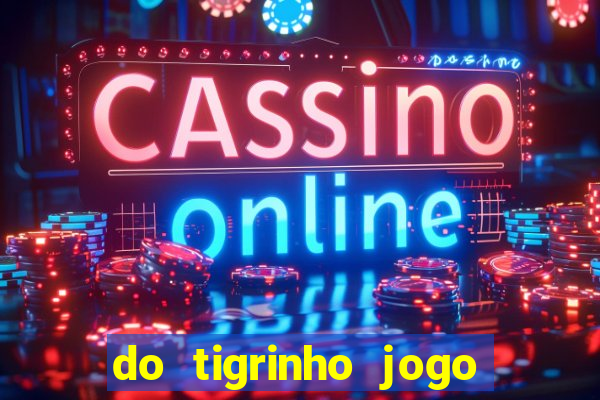 do tigrinho jogo do tigrinho