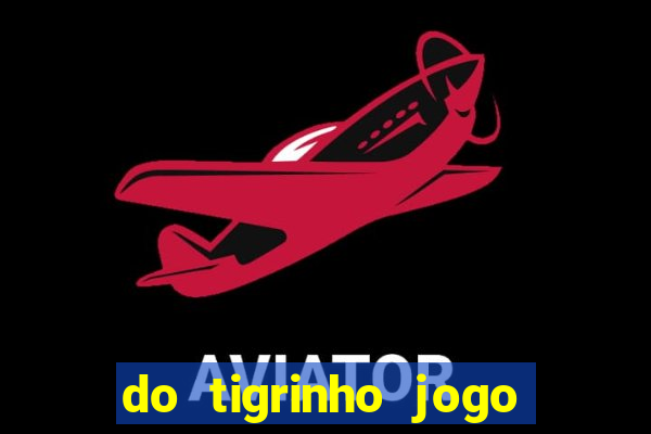 do tigrinho jogo do tigrinho