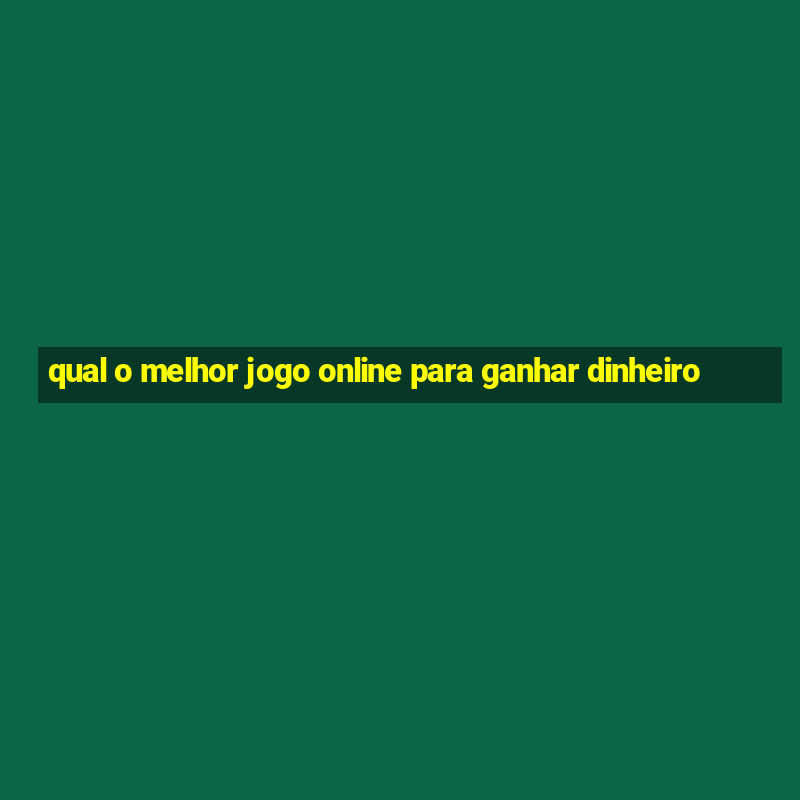 qual o melhor jogo online para ganhar dinheiro