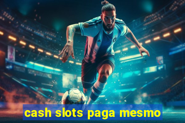 cash slots paga mesmo