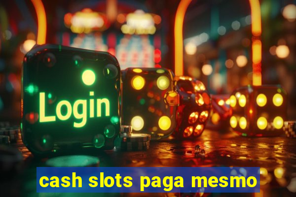 cash slots paga mesmo