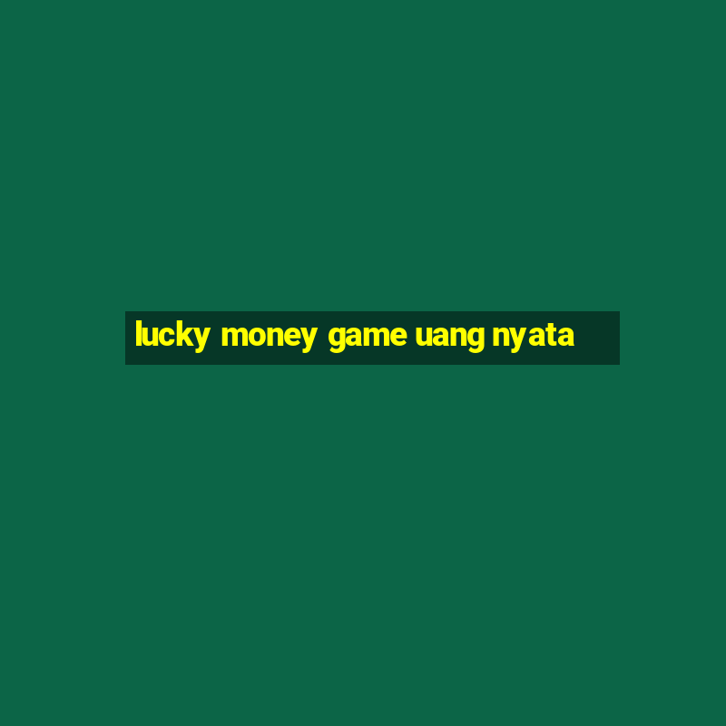 lucky money game uang nyata