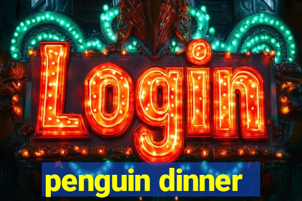 penguin dinner