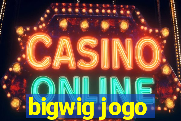 bigwig jogo