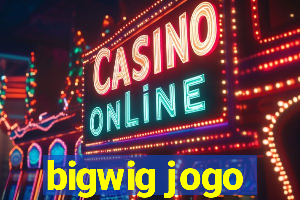 bigwig jogo