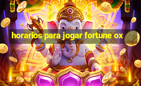 horarios para jogar fortune ox