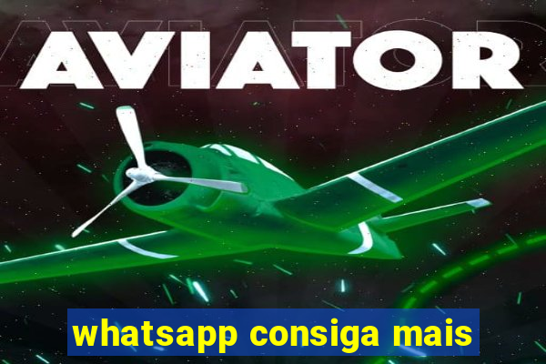 whatsapp consiga mais