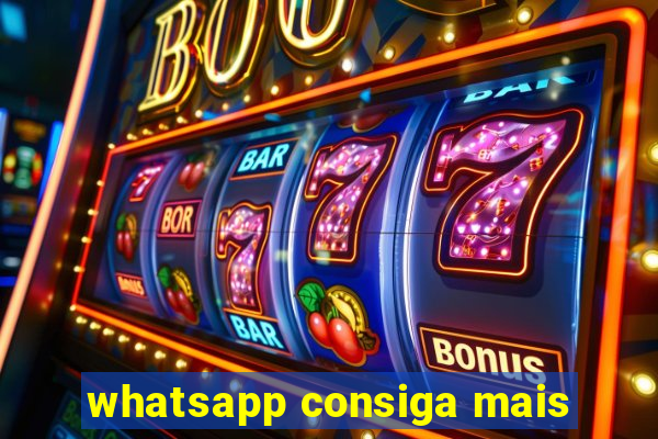 whatsapp consiga mais