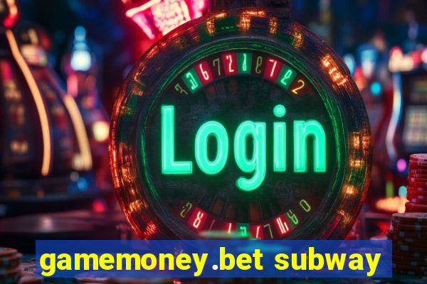 gamemoney.bet subway