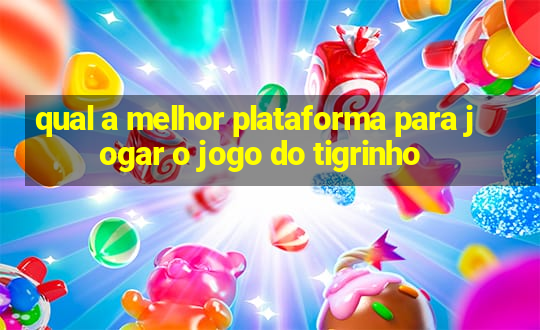 qual a melhor plataforma para jogar o jogo do tigrinho