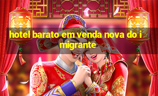 hotel barato em venda nova do imigrante